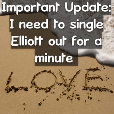 Important Update: I need to single Elliott out for a minute
