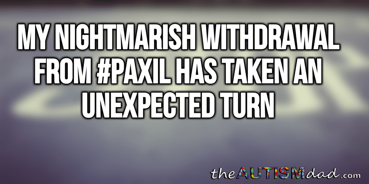 IMPORTANT UPDATE: My nightmarish withdrawal from #Paxil has taken an unexpected turn