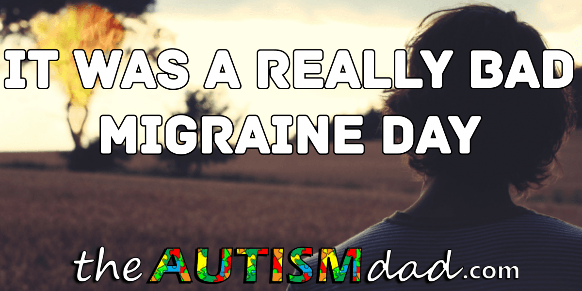 It was a really bad migraine day