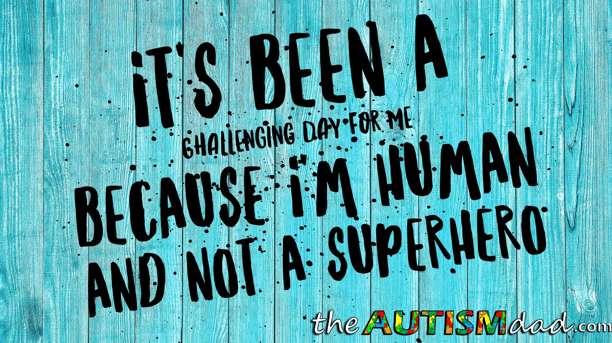 It's been a challenging day for me because I'm human and not a superhero