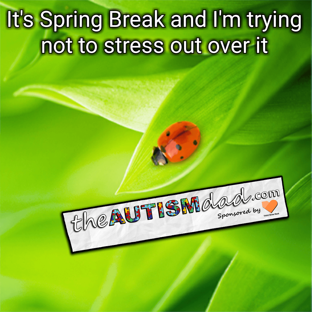 It's Spring Break and I'm trying not to stress out over it
