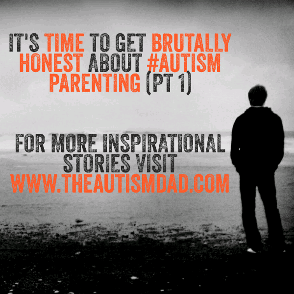It's time to get brutally honest about #Autism Parenting (pt 1)