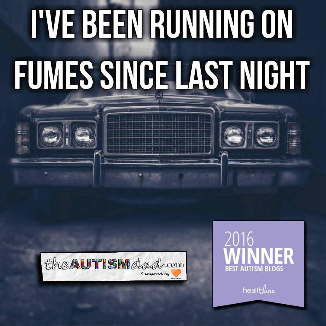 I've been running on fumes since last night