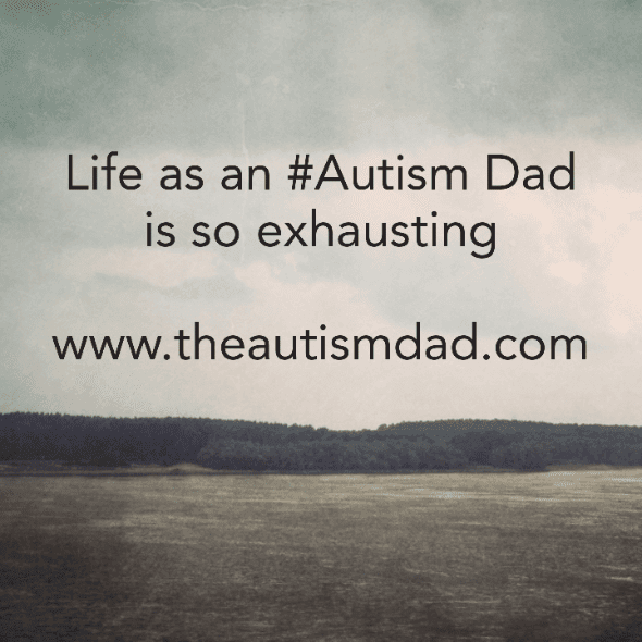 Life as an #Autism Dad is so exhausting