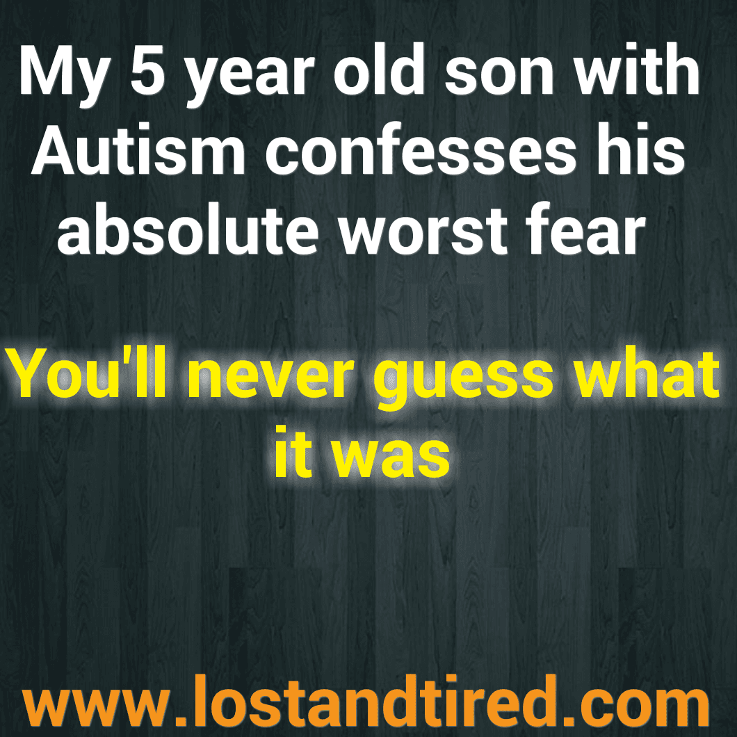 My 5 year old with #Autism confesses his worst fear