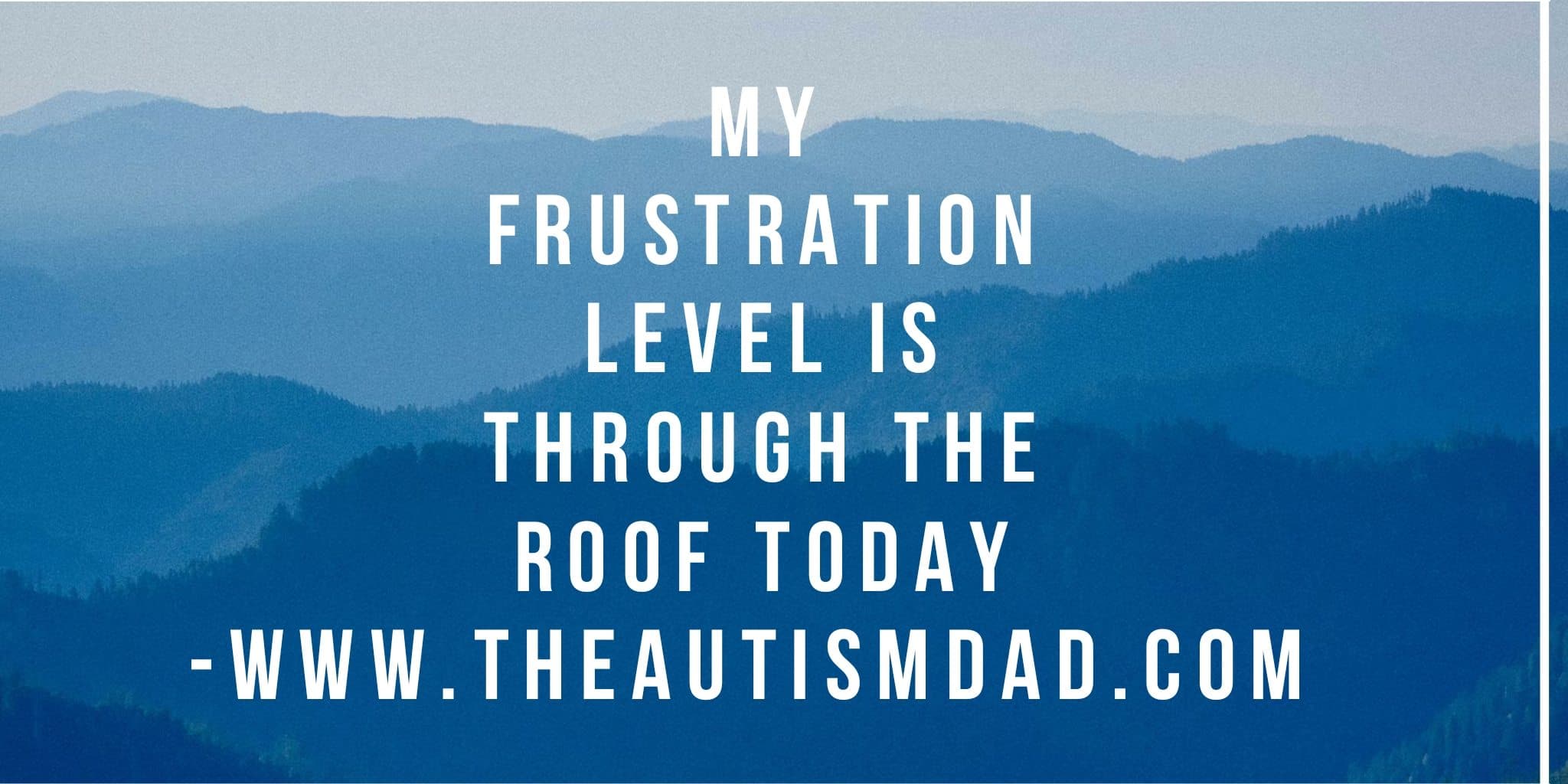 My frustration level is through the roof today