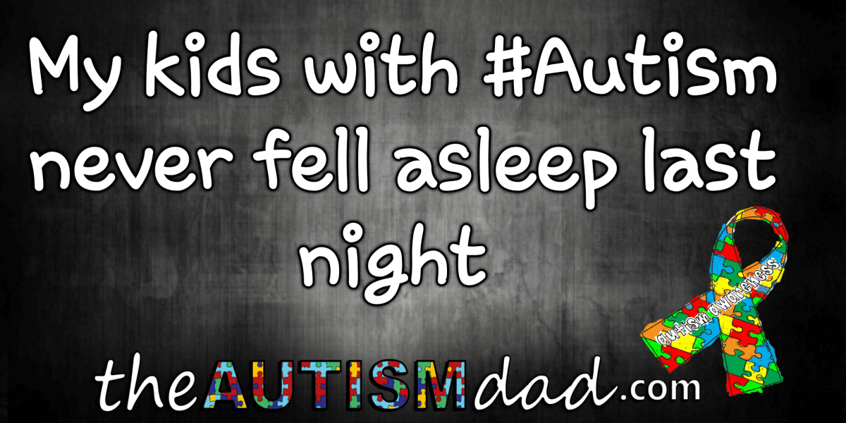 My kids with #Autism never fell asleep last night