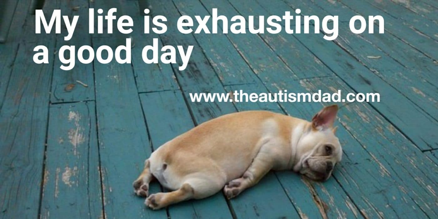 My life is exhausting on a good day