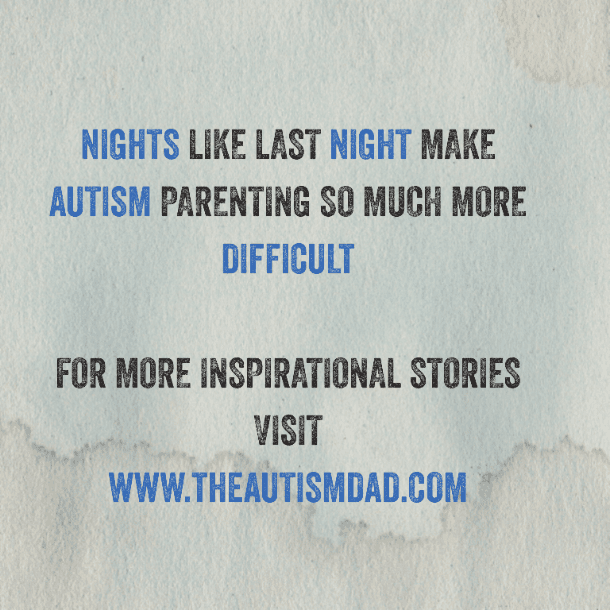 Nights like last night make Autism Parenting so much more difficult