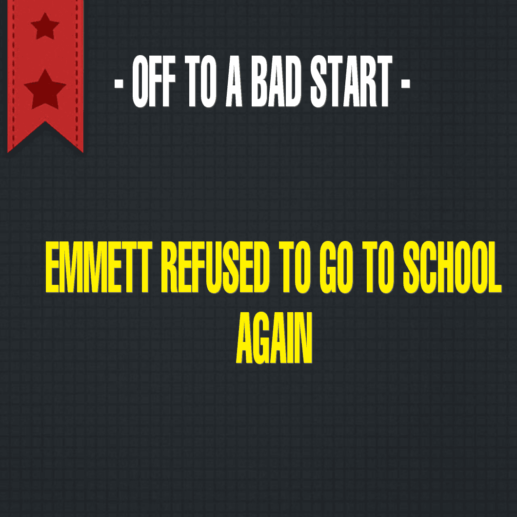 OFF TO A BAD START - Emmett refused to go to school again