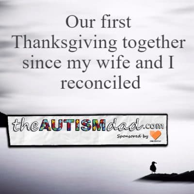 Our first Thanksgiving together since my wife and I reconciled