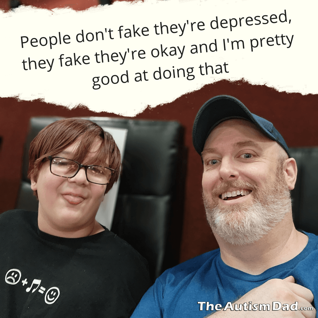 People don't fake they're depressed, they fake they're okay and I'm pretty good at doing that
