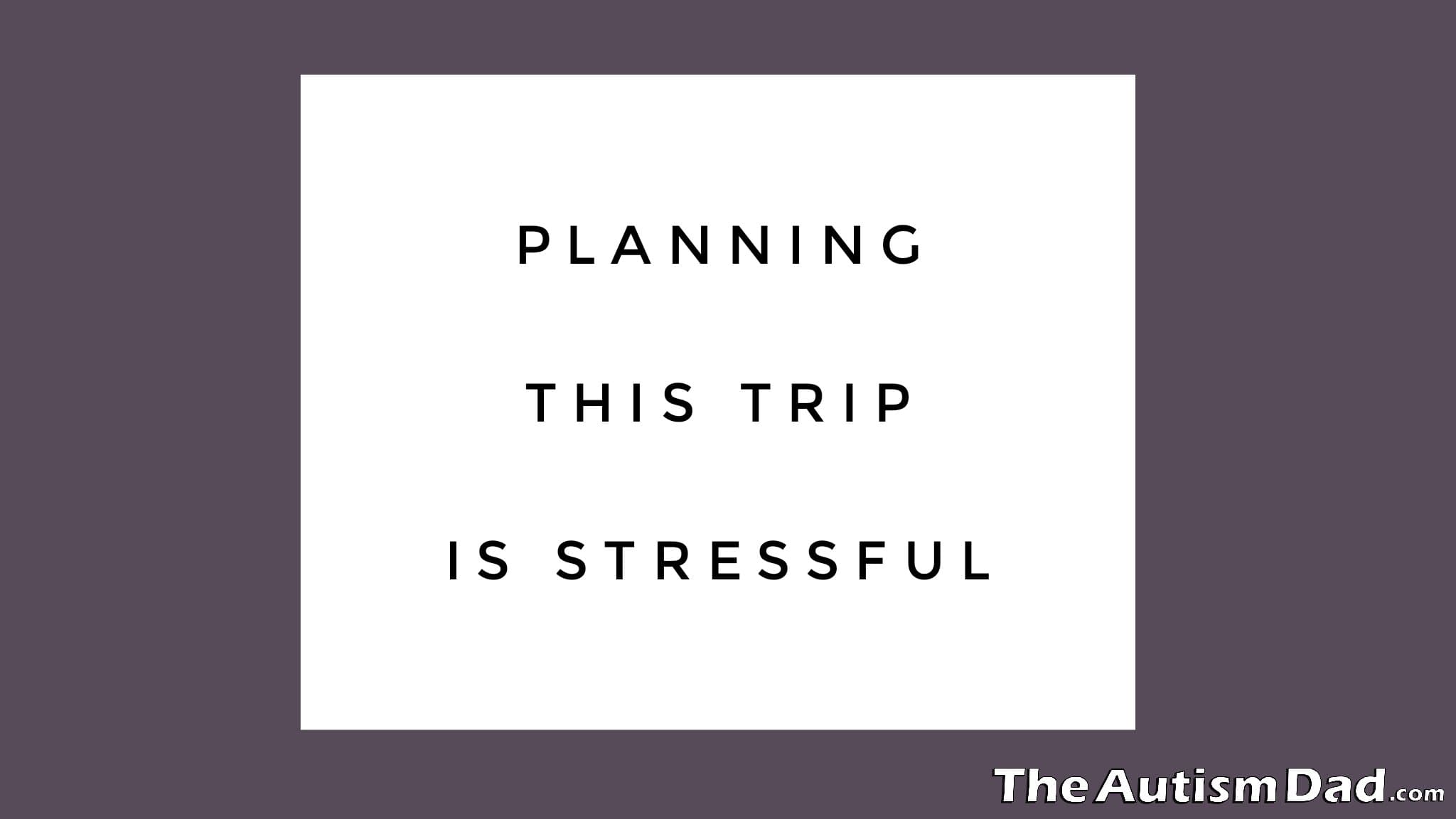 Planning this trip is stressful