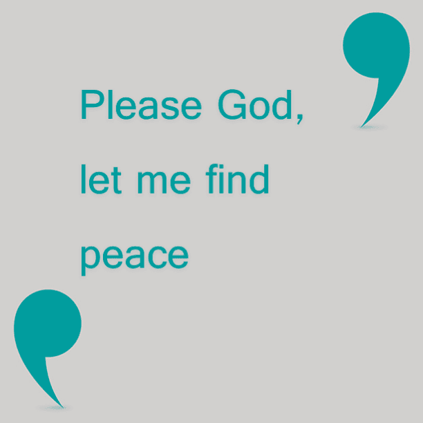 Please God, let me find peace