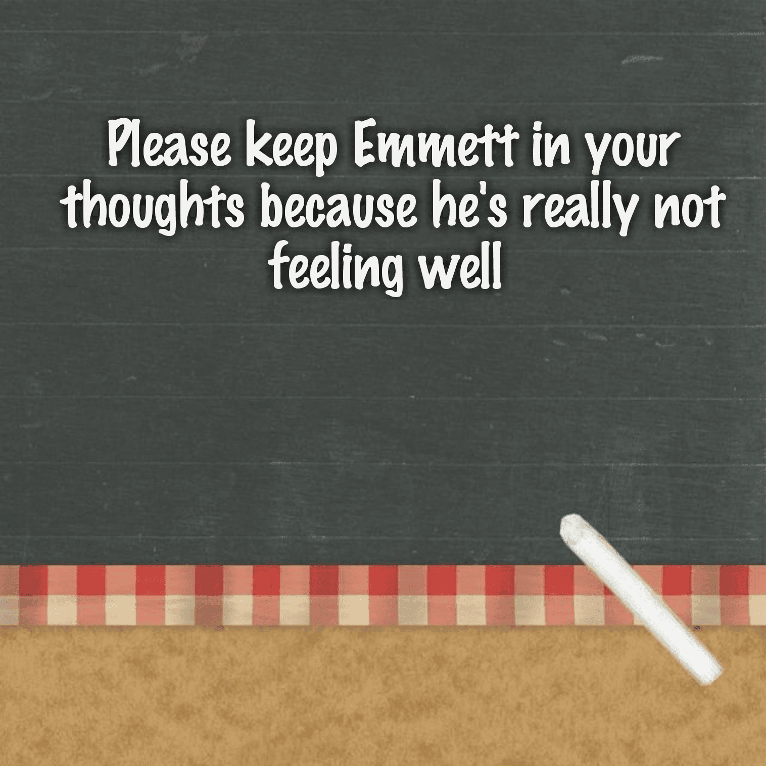 Please keep Emmett in your thoughts because he's really not feeling well