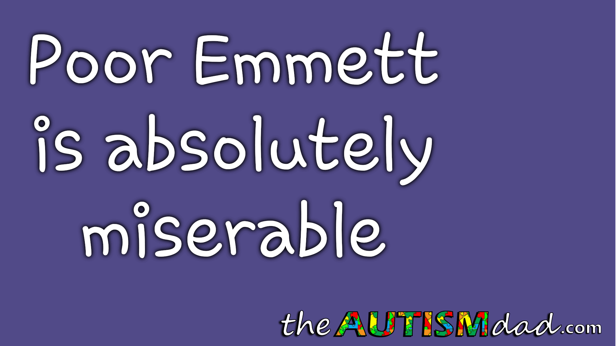 Poor Emmett is absolutely miserable