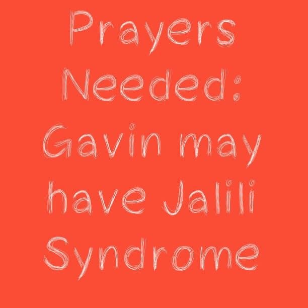 Prayers Needed: Gavin may have Jalili Syndrome