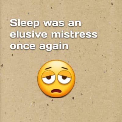 Sleep was an elusive mistress once again