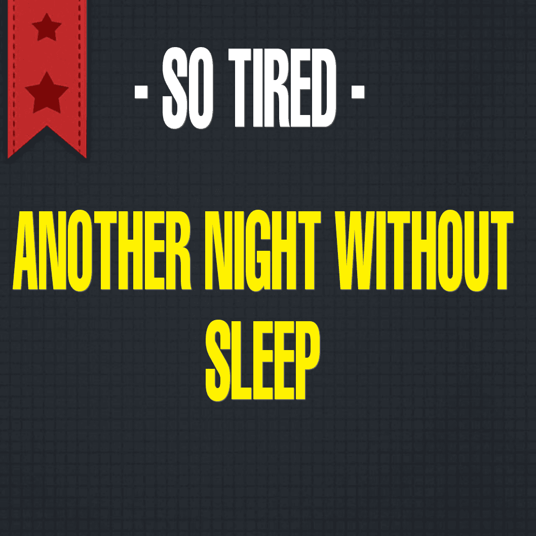 SO TIRED - Another night without sleep