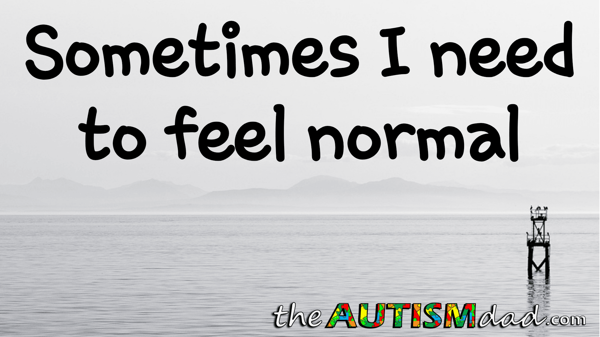 Sometimes I need to feel normal