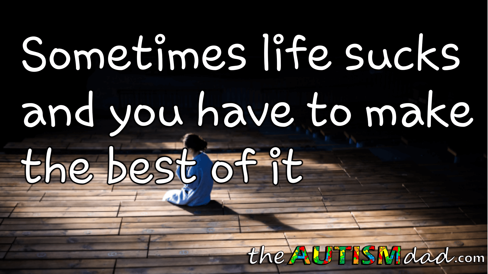 Sometimes life sucks and you have to make the best of it
