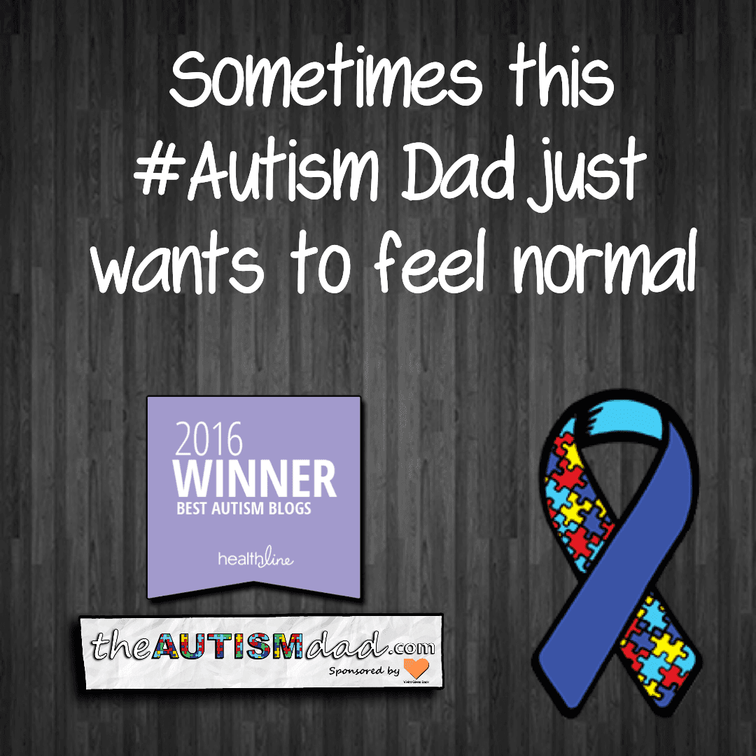 Sometimes this #Autism Dad just wants to feel normal