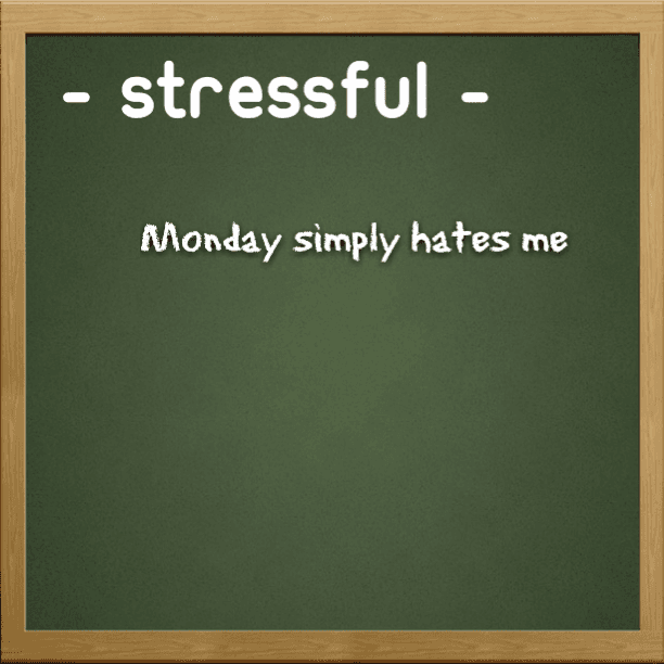 Stressful - Monday simply hates me