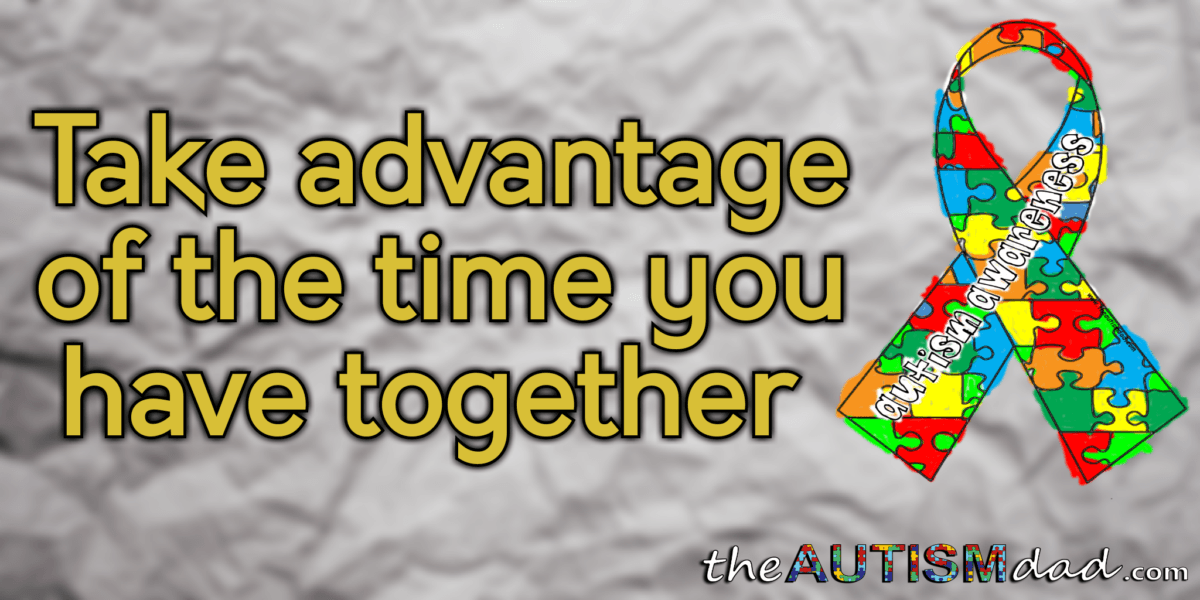 Take advantage of the time you have together