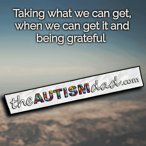 Taking what we can get, when we can get it and being grateful