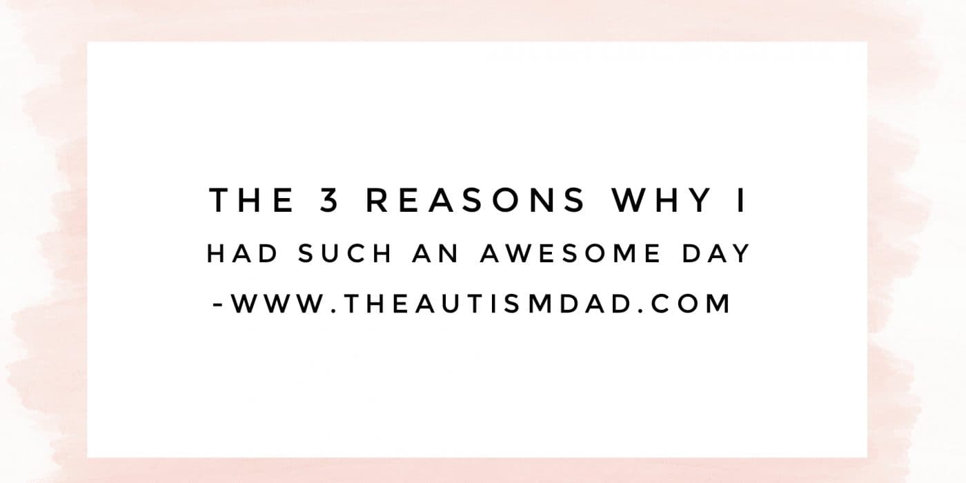 The 3 reasons why I had such an awesome day