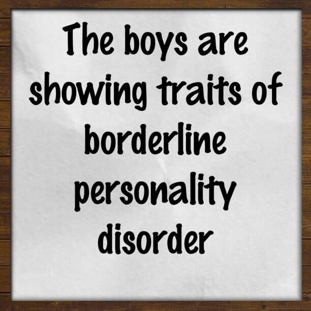 The boys are showing traits of borderline personality disorder