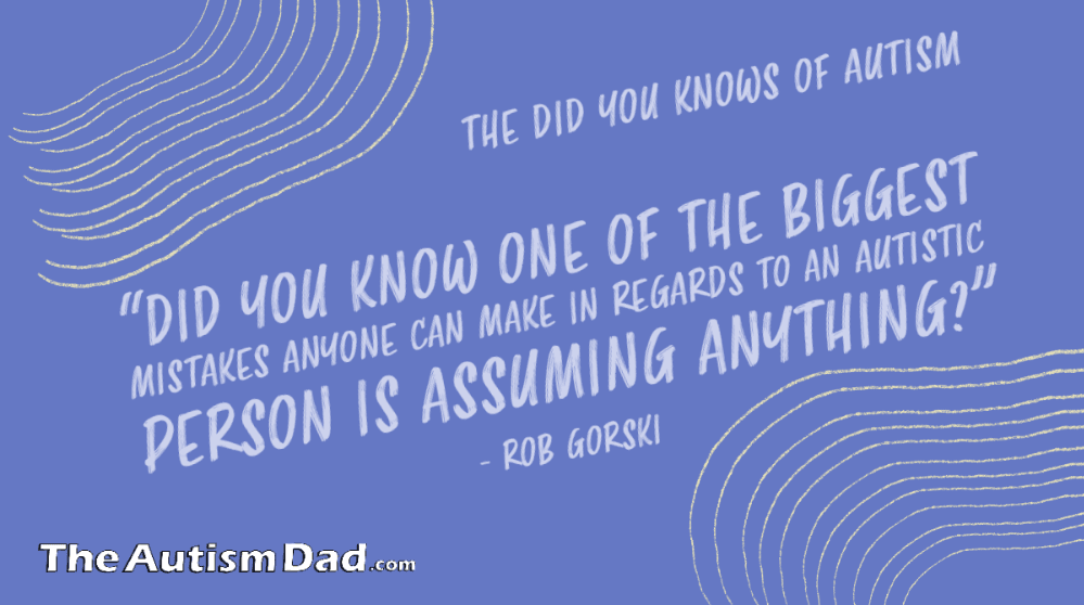 The Did You Knows of Autism (Assumptions)