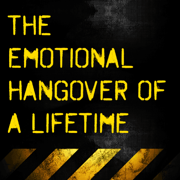 The emotional hangover of a lifetime