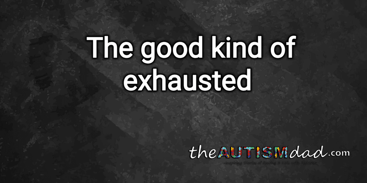 The good kind of exhausted
