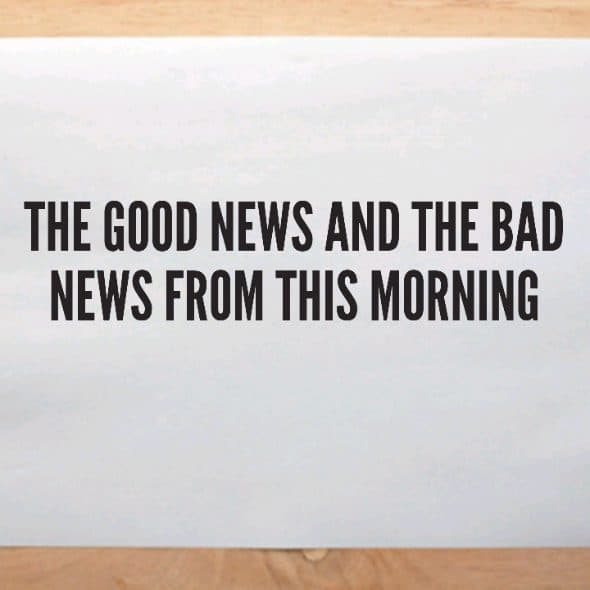 The good news and the bad news from this morning