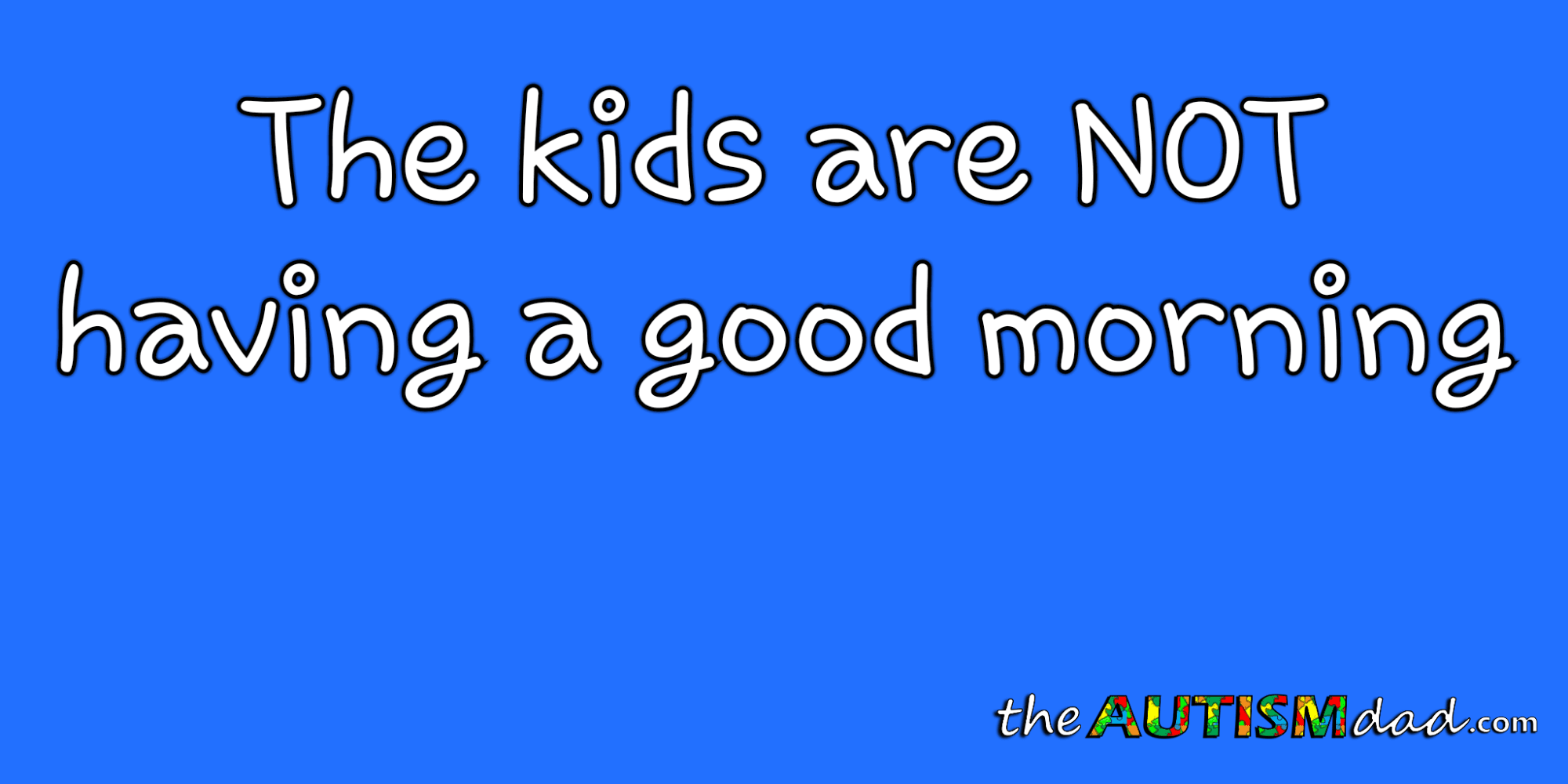 The kids are NOT having a good morning