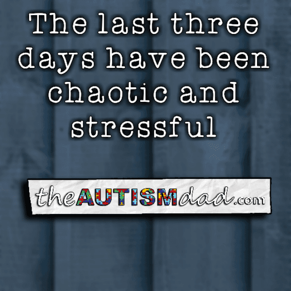 The last three days have been chaotic and stressful