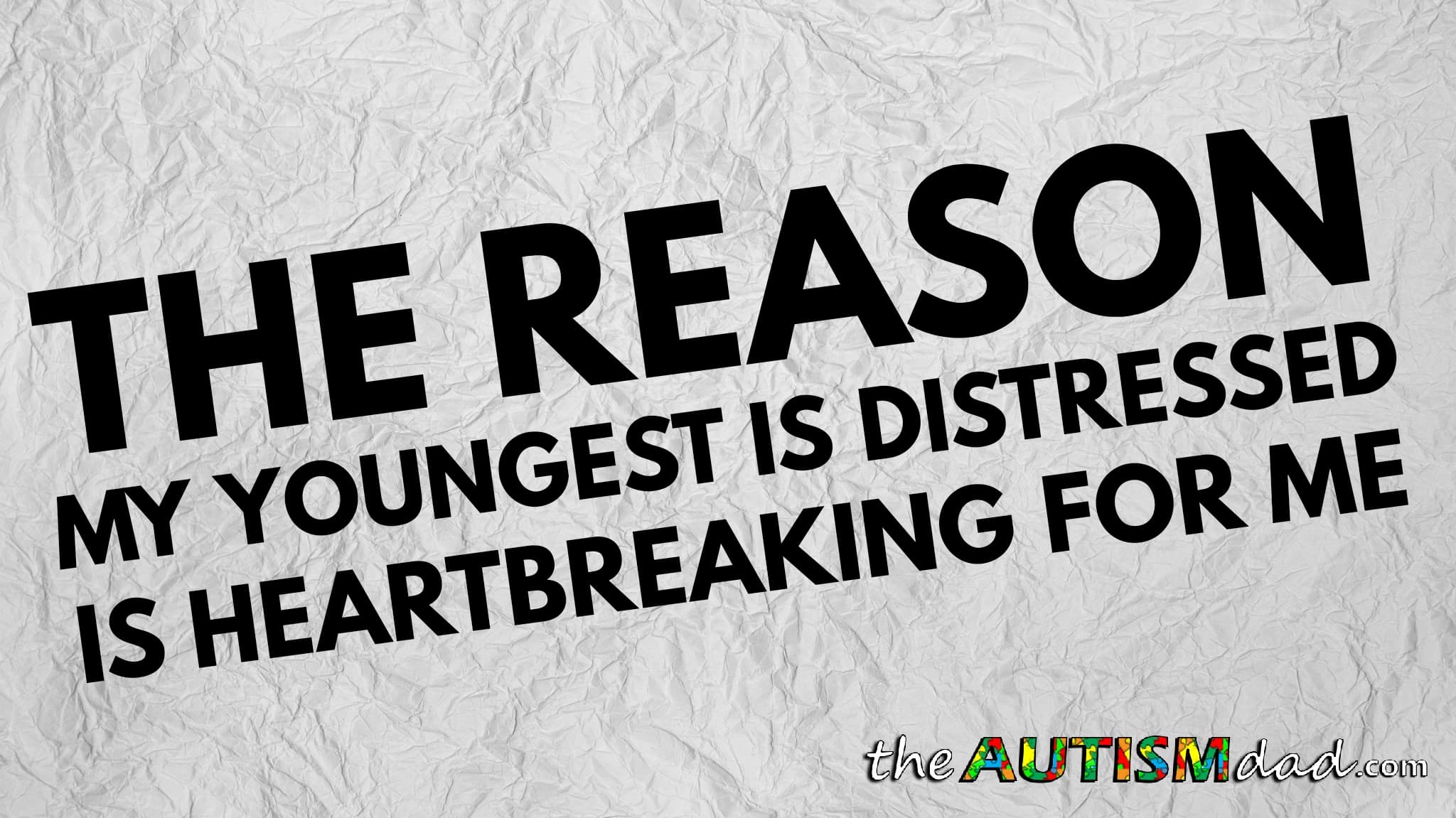 The reason my youngest is distressed is heartbreaking for me