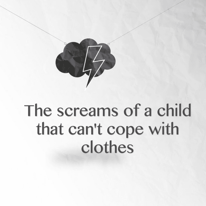 The screams of a child that can't cope with clothes