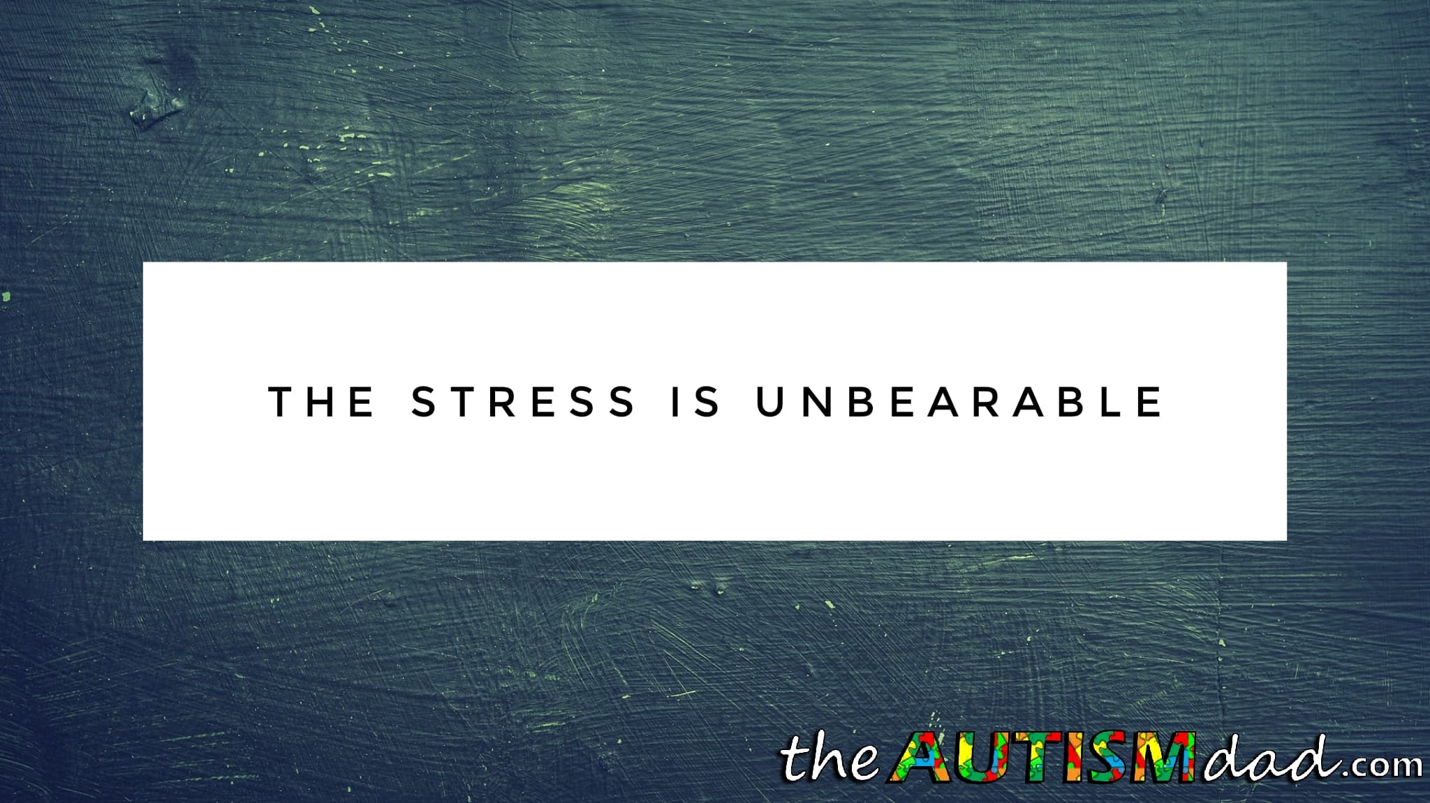The stress is unbearable