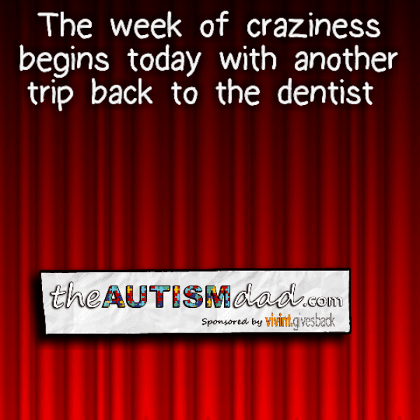 The week of craziness begins today with another trip back to the dentist