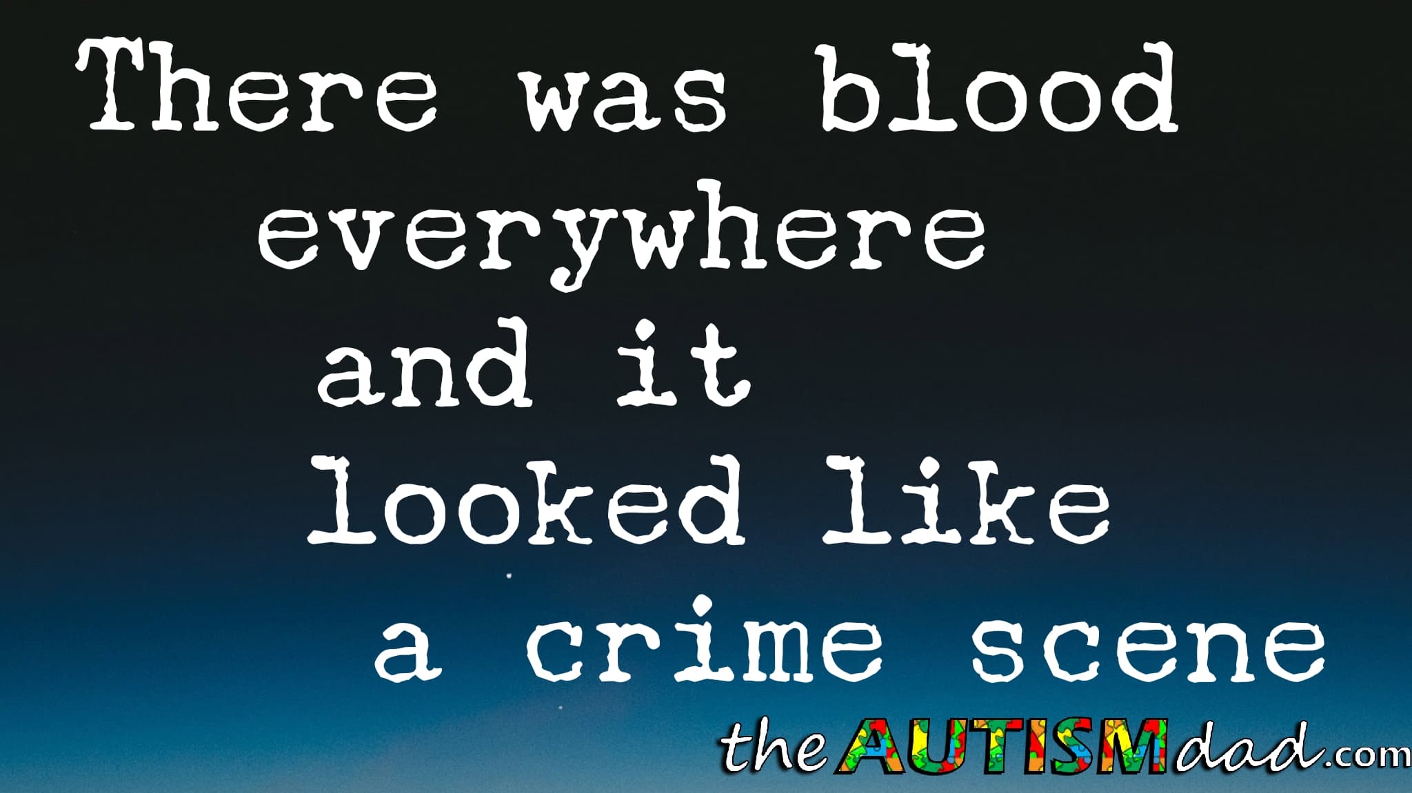 There was blood everywhere and it looked like a crime scene