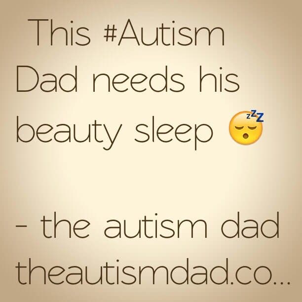 This #Autism Dad needs his beauty sleep