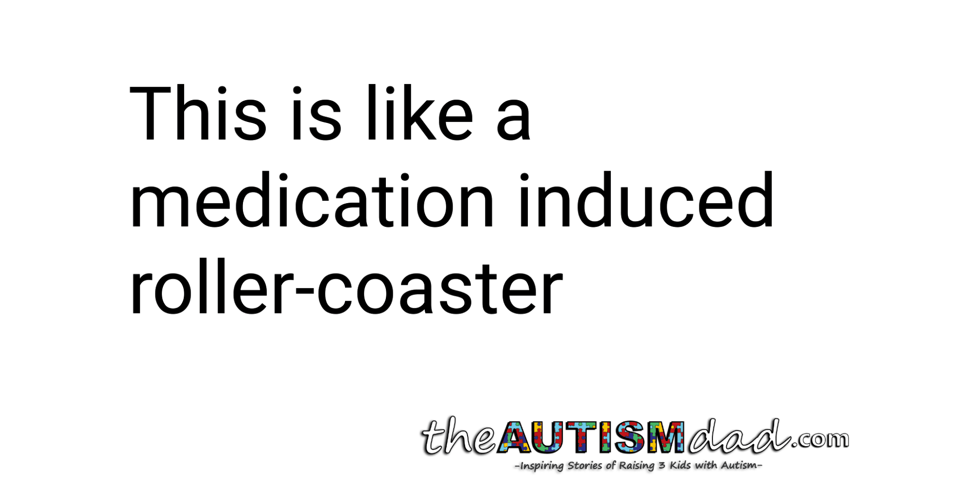 This is like a medication induced roller-coaster