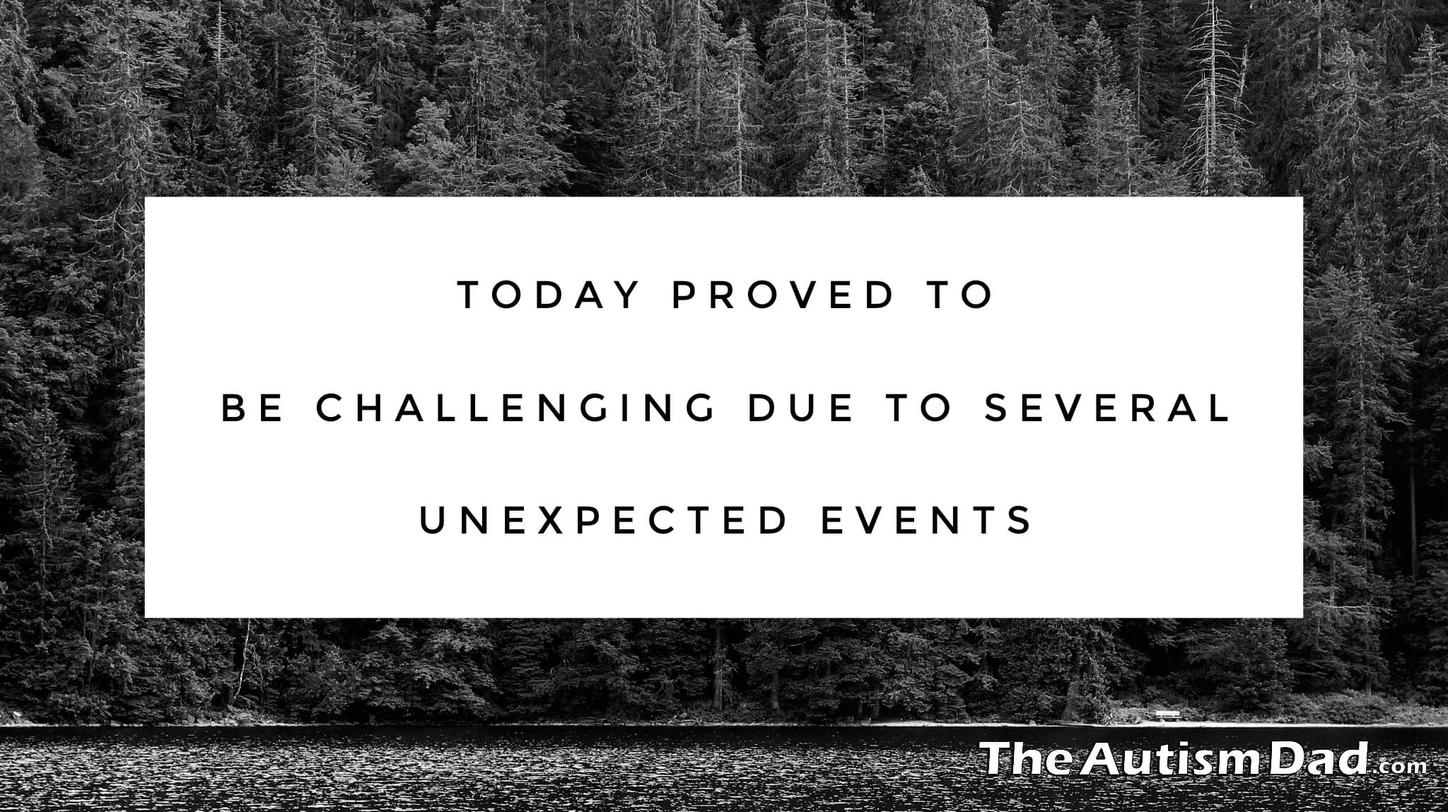 Today proved to be challenging due to several unexpected events