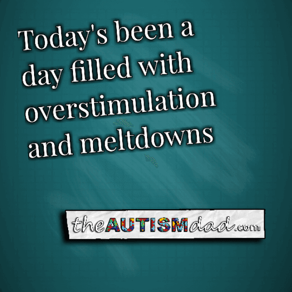 Today's been a day filled with overstimulation and meltdowns