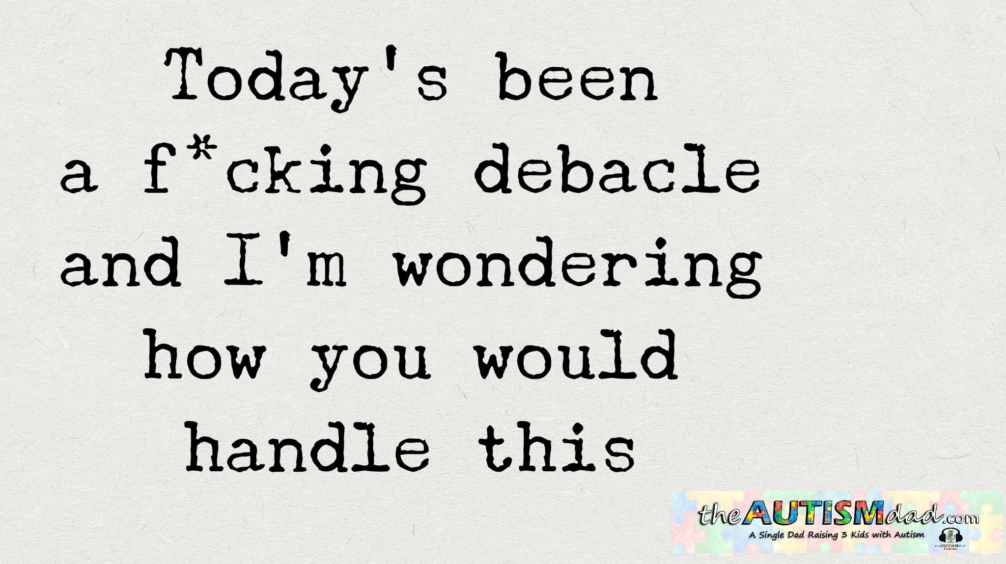 Today's been a f*cking debacle and I'm wondering how you would handle this