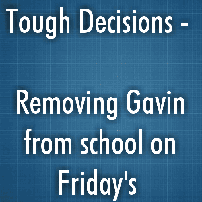 Tough Decisions - Removing Gavin from school on Friday's