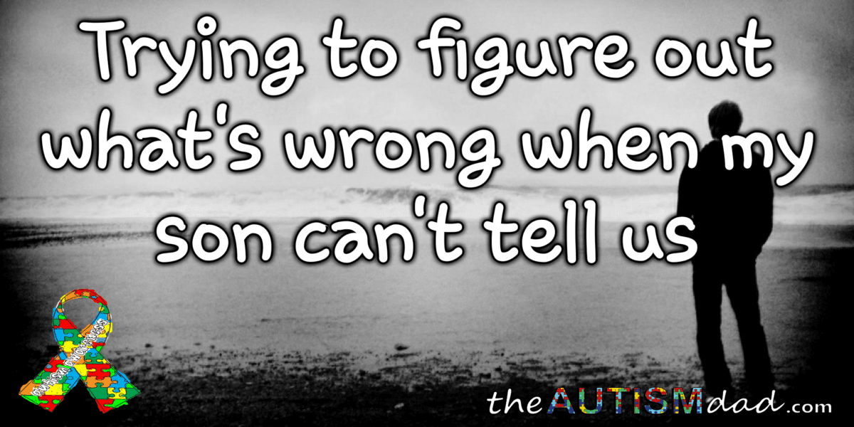 Trying to figure out what's wrong when my son can't tell us