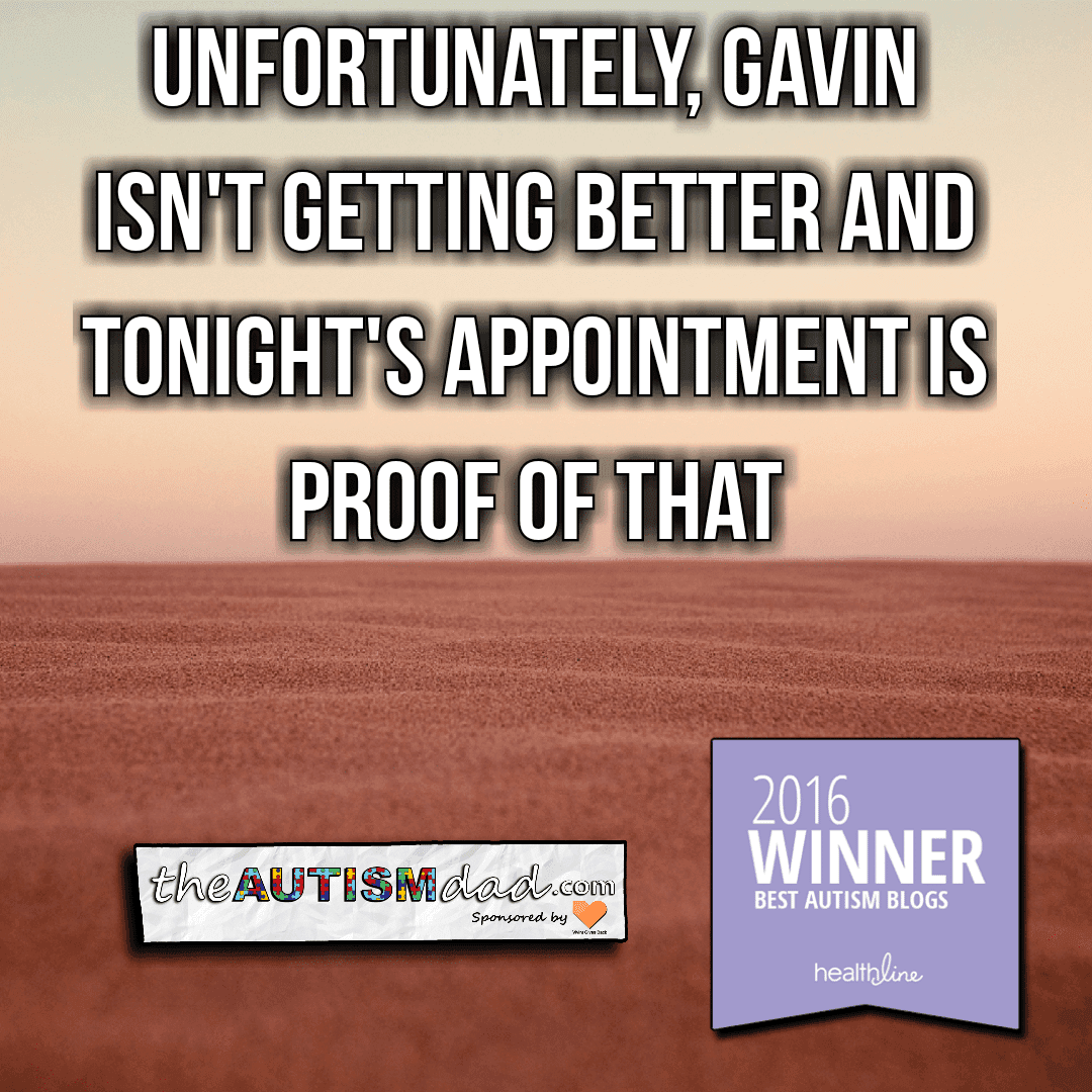 Unfortunately, Gavin isn't getting better and tonight's appointment is proof of that